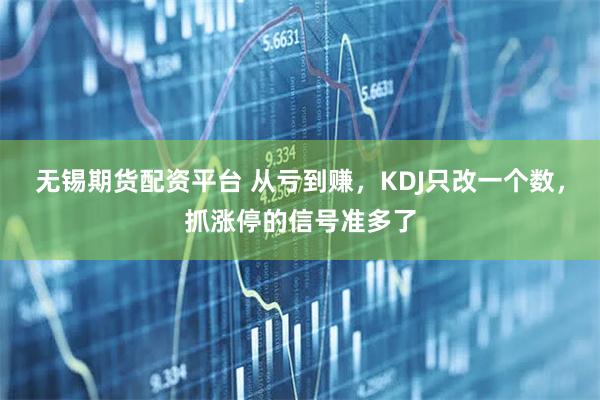 无锡期货配资平台 从亏到赚，KDJ只改一个数，抓涨停的信号准多了